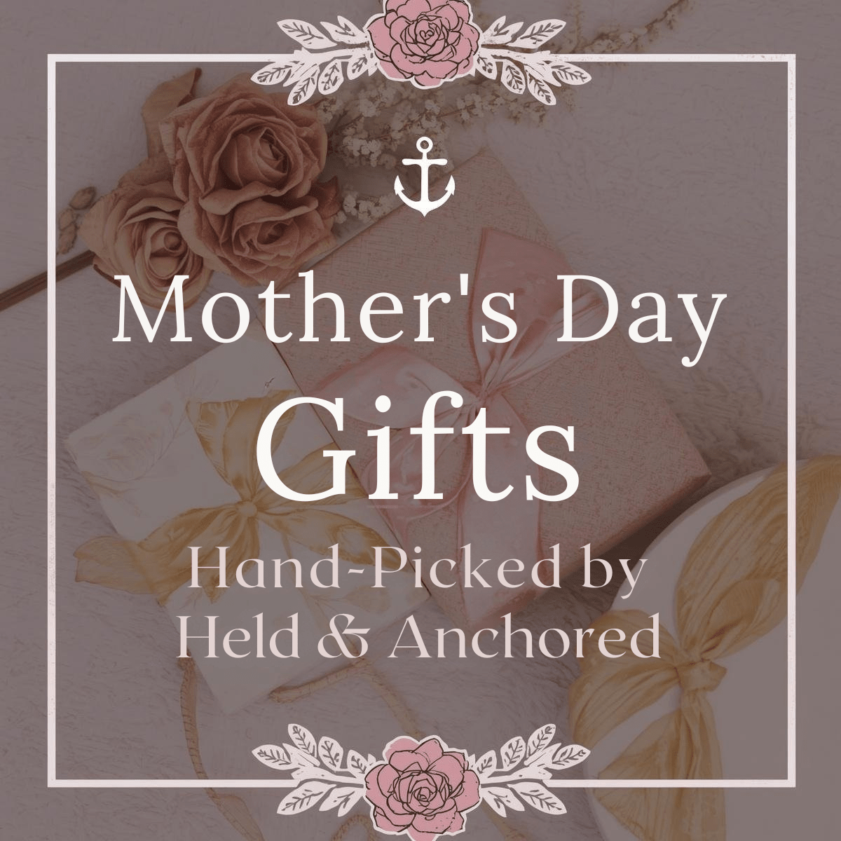 Mother's Day Gifts - Held & Anchored